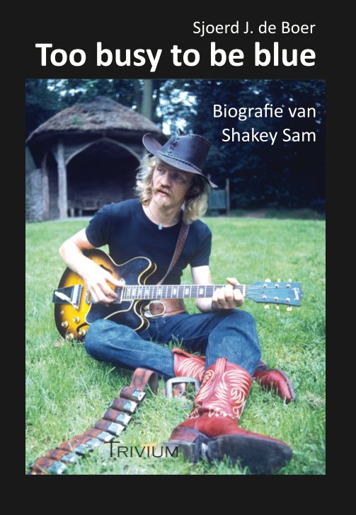 Too busy to be blue - biografie Shakey Sam door Sjoers J. de Boer